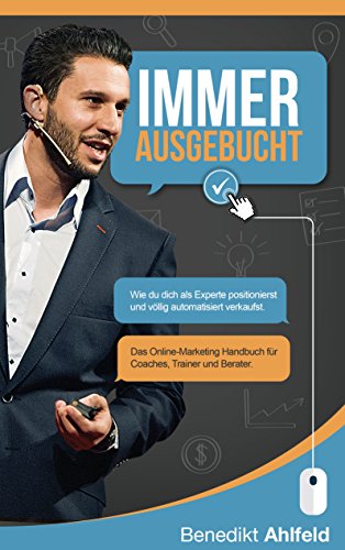 Immer ausgebucht: Wie du dich als Experte positionierst und automatisiert verkaufst. Das Online-Marketing Praxishandbuch für Coaches, Trainer und Berater. Immer ausgebucht: Wie du dich als Experte positionierst und automatisiert verkaufst. Das Online-Marketing Praxishandbuch für Coaches, Trainer und Berater. von Books on Demand