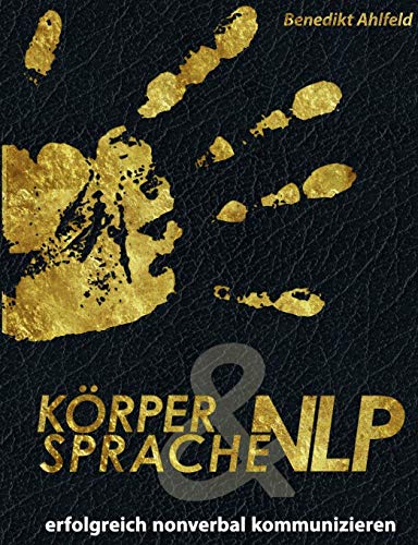 Körpersprache und NLP: Erfolgreich nonverbal kommunizieren Körpersprache und NLP: Erfolgreich nonverbal kommunizieren