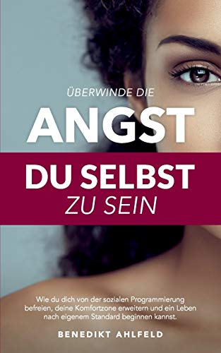 Überwinde die Angst du selbst zu sein: Wie du dich von der sozialen Programmierung befreien, deine Komfortzone erweitern und ein Leben nach eigenem Standard beginnen kannst Überwinde die Angst du selbst zu sein: Wie du dich von der sozialen Programmierung befreien, deine Komfortzone erweitern und ein Leben nach eigenem Standard beginnen kannst