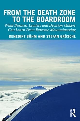 From the Death Zone to the Boardroom: What Business Leaders and Decision Makers Can Learn from Extreme Mountaineering