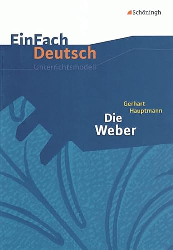 EinFach Deutsch Unterrichtsmodelle: Gerhart Hauptmann: Die Weber: Gymnasiale Oberstufe von SCHÖNINGH VERLAG IM WESTERMANN SCHULBUCH