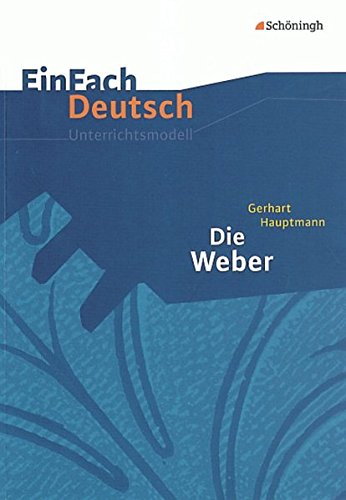 EinFach Deutsch Unterrichtsmodelle: Gerhart Hauptmann: Die Weber: Gymnasiale Oberstufe EinFach Deutsch Unterrichtsmodelle: Gerhart Hauptmann: Die Weber: Gymnasiale Oberstufe
