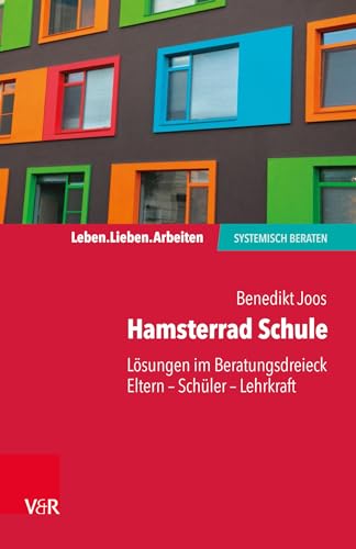 Hamsterrad Schule: Lösungen im Beratungsdreieck Eltern - Schüler - Lehrkraft (Leben. Lieben. Arbeiten: systemisch beraten) von Vandenhoeck + Ruprecht