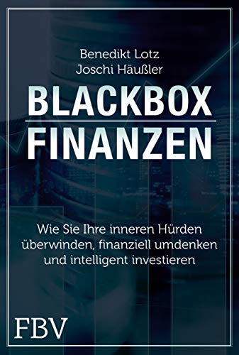 Blackbox Finanzen: Was Sie jetzt brauchen, um sich bei der Geldanlage den Durchblick zu verschaffen Blackbox Finanzen: Was Sie jetzt brauchen, um sich bei der Geldanlage den Durchblick zu verschaffen