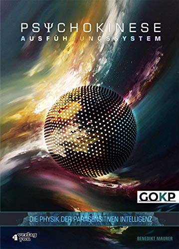 PSYCHOKINESE AUSFÜHRUNGSSYSTEM: Die Physik der parasensitiven Intelligenz - Das externe Handbuch der Online Schule GOKP PSYCHOKINESE AUSFÜHRUNGSSYSTEM: Die Physik der parasensitiven Intelligenz - Das externe Handbuch der Online Schule GOKP