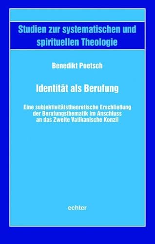 Identität als Berufung: Eine subjektivitätstheoretische Erschließung der Berufungsthematik im Anschluss an das Zweite Vatikanische Konzil (Studien zur systematischen und spirituellen Theologie) von Echter