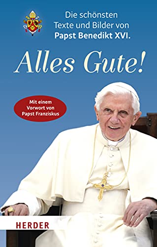 Alles Gute!: Die schönsten Texte und Bilder von Papst Benedikt XVI.