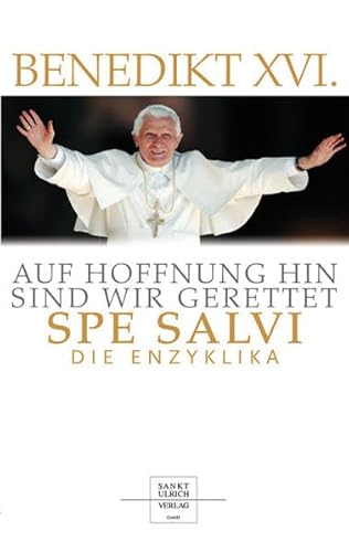 Auf Hoffnung hin sind wir gerettet - Spe Salvi. Die Enzyklika Auf Hoffnung hin sind wir gerettet - Spe Salvi. Die Enzyklika