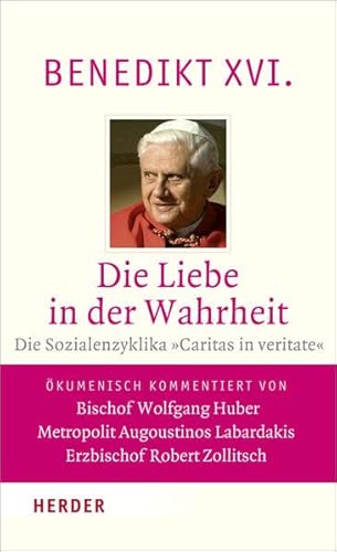 Die Liebe in der Wahrheit: Die Sozialenzyklika »Caritas in veritate«. Vollständige Ausgabe. Ökumenisch kommentiert von Bischof Wolfgang Huber, Metropolit Augoustinos Labardakis, Erzbischof Robert Zollitsch Die Liebe in der Wahrheit: Die Sozialenzyklika »Caritas in veritate«. Vollständige Ausgabe. Ökumenisch kommentiert von Bischof Wolfgang Huber, Metropolit Augoustinos Labardakis, Erzbischof Robert Zollitsch