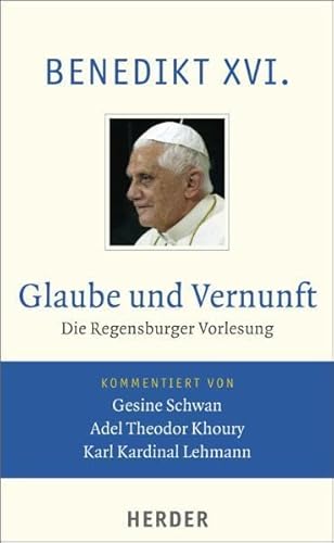 Glaube und Vernunft: Die Regensburger Vorlesung. Vollständige Ausgabe Glaube und Vernunft: Die Regensburger Vorlesung. Vollständige Ausgabe