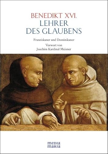 Lehrer des Glaubens: Franziskaner und Dominikaner: Franziskaner und Dominikaner. Vorwort von Joachim K. Meisner von Media Maria