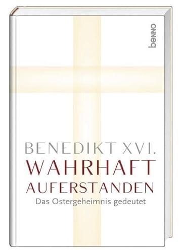 Wahrhaft auferstanden: Das Ostergeheimnis gedeutet Wahrhaft auferstanden: Das Ostergeheimnis gedeutet