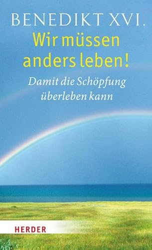 Wir müssen anders leben!: Damit die Schöpfung überleben kann