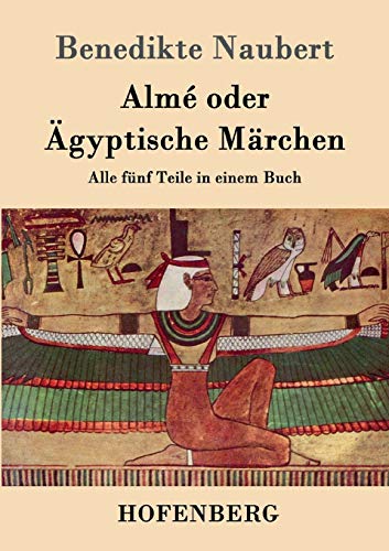Almé oder Ägyptische Märchen: Alle fünf Teile in einem Buch von Hofenberg