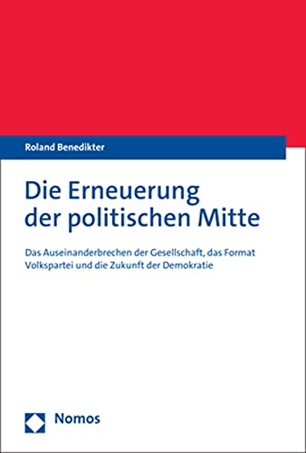 Die Erneuerung der politischen Mitte: Das Auseinanderbrechen der Gesellschaft, das Format Volkspartei und die Zukunft der Demokratie