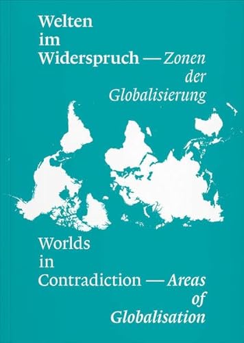Welten im Widerspruch – Worlds in Contradictions: Zonen der Globalisierung – Areas of Globalisation
