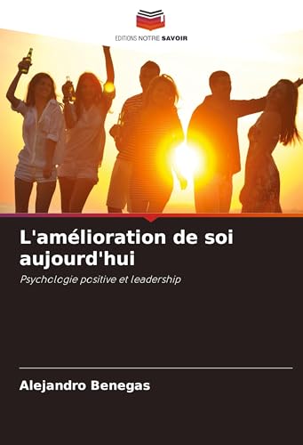 L'amélioration de soi aujourd'hui: Psychologie positive et leadership von Editions Notre Savoir
