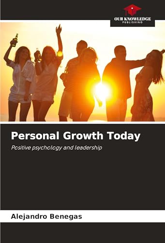 Personal Growth Today: Positive psychology and leadership von Our Knowledge Publishing
