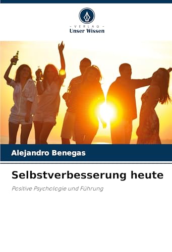 Selbstverbesserung heute: Positive Psychologie und Führung von Verlag Unser Wissen