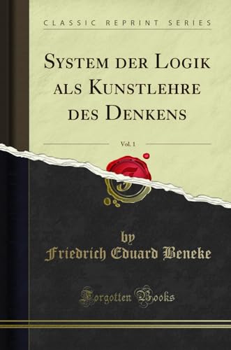 System der Logik als Kunstlehre des Denkens, Vol. 1 (Classic Reprint)