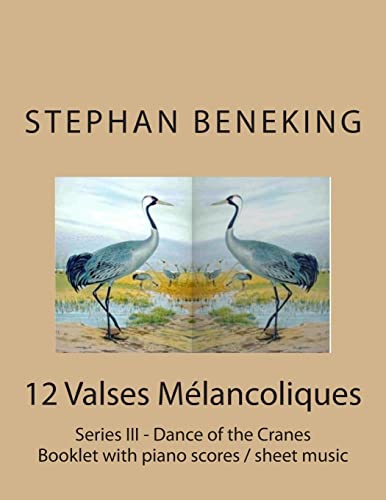 Stephan Beneking: 12 Valses Melancoliques - Series III - Dance of the Cranes: Beneking: Booklet with piano scores / sheet music of 12 Valses Melancoliques - Series III - Dance of the Cranes von CREATESPACE