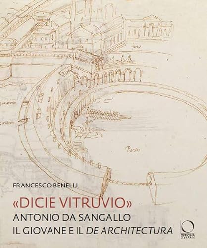 «Dicie Vitruvio». Antonio da Sangallo il Giovane legge il «De architectura» (Arco) von Officina Libraria