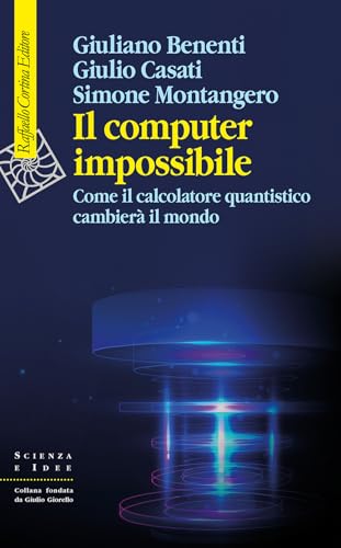Il computer impossibile. Come il calcolatore quantistico cambierà il mondo (Scienza e idee) von Raffaello Cortina Editore