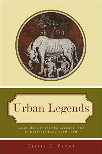 Urban Legends: Civic Identity and the Classical Past in Northern Italy, 1250–1350: Civic Identity and the Classical Past in Northern Italy, 1250–1350 Urban Legends: Civic Identity and the Classical Past in Northern Italy, 1250–1350: Civic Identity and the Classical Past in Northern Italy, 1250–1350 von Penn State University Press