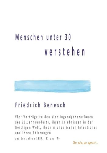 Menschen unter 30 verstehen: Vier Vorträge zu den vier Jugendgenerationen des 20.Jahrhunderts, ihren Erlebnissen in der Geistigen Welt, ihren ... Abirrungen aus den Jahren 1984, '81 und '79