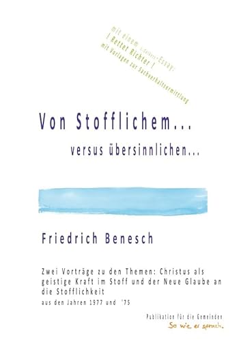 Vom Stofflichen...Versus dem Übersinnlichem...: Zwei Vorträge zu den Themen: Christus als Geistige Kraft im Stoff und der Neue Glaube an die Stofflichkeit, aus den Jahren 1977 und '75 von epubli