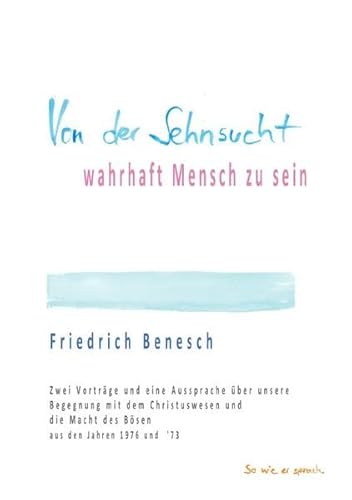 Von der Sehnsucht wahrhaft Mensch zu sein: Zwei Vorträge und eine Aussprache über unsere Begegnung mit dem Christuswesen und die Macht des Bösen aus den Jahren 1976 und '73