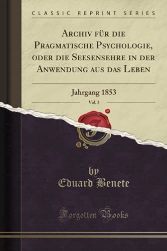 Archiv für die Pragmatische Psychologie, oder die Seesensehre in der Anwendung aus das Leben, Vol. 3 (Classic Reprint): Jahrgang 1853 von Forgotten Books