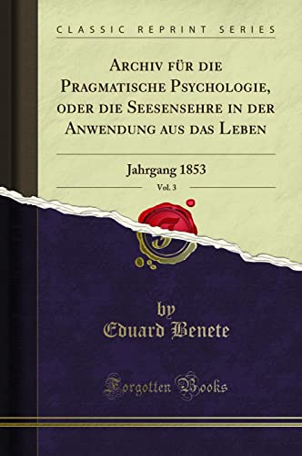 Archiv für die Pragmatische Psychologie, oder die Seesensehre in der Anwendung aus das Leben, Vol. 3: Jahrgang 1853 (Classic Reprint) von Forgotten Books