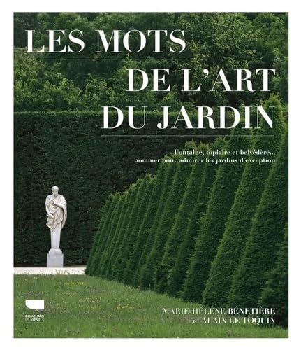Les Mots de l'art du jardin: Fontaine, topiaire et belvédère : nommer pour admirer les jardins dexception von DELACHAUX