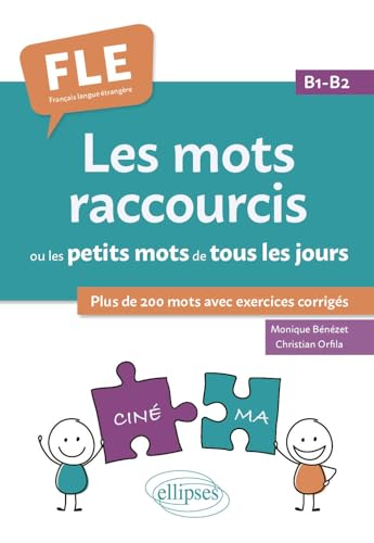 FLE (Français langue étrangère). Les mots raccourcis ou les petits mots de tous les jours. B1-B2: plus de 200 mots avec exercices corrigés von ELLIPSES