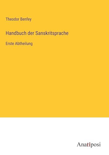 Handbuch der Sanskritsprache: Erste Abtheilung von Anatiposi Verlag