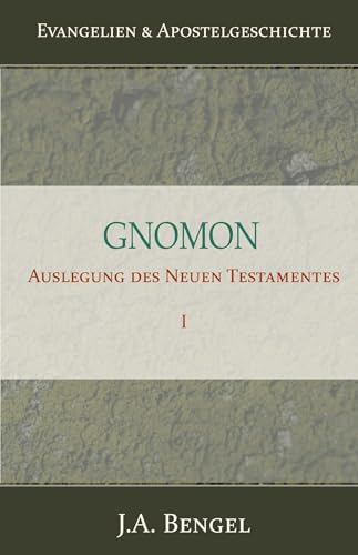Gnomon - Auslegung des Neuen Testamentes I: Teil 1 - Evangelien & Apostelgeschichte von Importantia Publishing