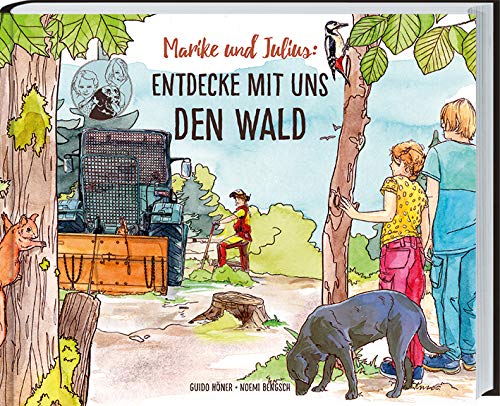 Marike und Julius: Entdecke mit uns den Wald. Waldwissen, Bäume, Pflanzen, Waldbewohner und Forstarbeiten ganz genau erklärt. Sachbilderbuch für Kinder ab 7 Jahren mit authentischen Illustrationen: . von Landwirtschaftsverlag