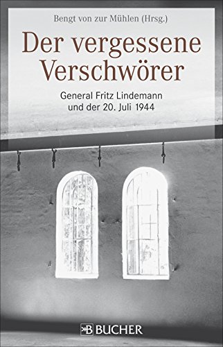 Der vergessene Verschwörer: General Fritz Lindemann und der 20. Juli 1944