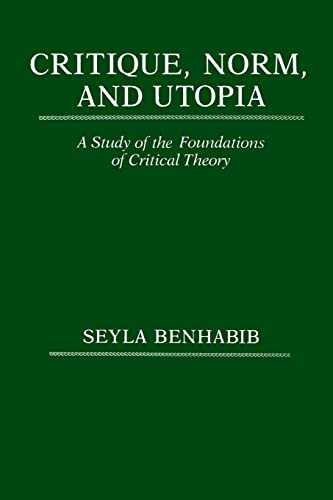 Critique, Norm, and Utopia: A Study of the Foundations of Critical Theory Critique, Norm, and Utopia: A Study of the Foundations of Critical Theory