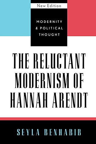 The Reluctant Modernism of Hannah Arendt (Modernity and Political Thought)