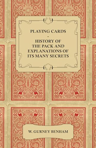 Playing Cards: History of the Pack and Explanations of Its Many Secrets von Read Books