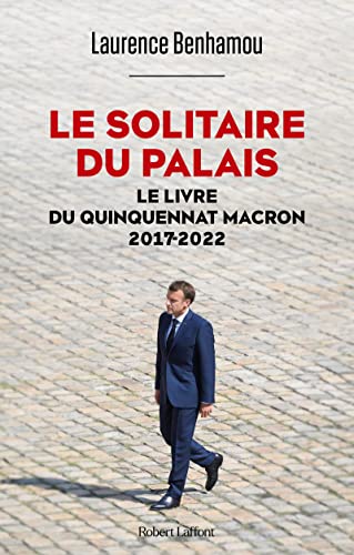 Le Solitaire du palais - Le Livre du quinquennat Macron 2017-2022 von ROBERT LAFFONT