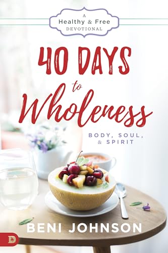 40 Days to Wholeness: Body, Soul, and Spirit: A Healthy and Free Devotional: Body, Soul & Spirit: A Healthy & Free Devotional von Destiny Image