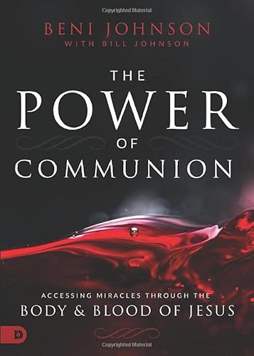 The Power of Communion: Accessing Miracles Through the Body and Blood of Jesus von Destiny Image Publishers