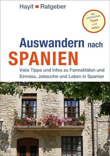 Auswandern nach Spanien: Viele Tipps und Infos zu Formalitäten, Land und Leute, Leben und Arbeiten in Spanien (Hayit Ratgeber)