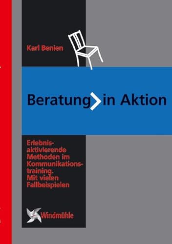 Beratung in Aktion: Erlebnisaktivierende Methoden im Kommunikationstraining. Mit vielen Fallbeispielen Beratung in Aktion: Erlebnisaktivierende Methoden im Kommunikationstraining. Mit vielen Fallbeispielen