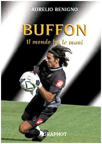 Buffon. Il mondo tra le mani (Saggistica sportiva) von Graphot