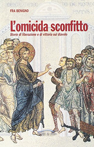 L'omicida sconfitto. Storie di liberazione e di vittoria sul diavolo von Amen