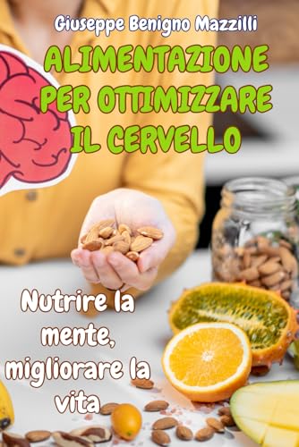 ALIMENTAZIONE PER OTTIMIZZARE IL CERVELLO: Nutrire la mente, migliorare la vita ALIMENTAZIONE PER OTTIMIZZARE IL CERVELLO: Nutrire la mente, migliorare la vita von Independently published